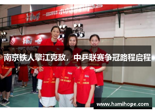 南京铁人擎江克敌，中乒联赛争冠路程启程